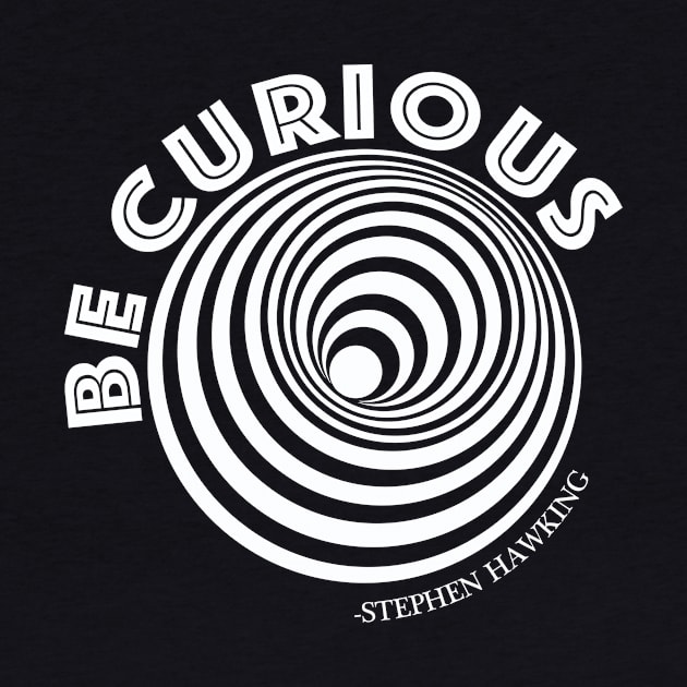 BE CURIOUS like STEPHEN HAWKING- Science genius by IceTees